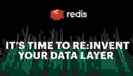Redis | IT'S TIME TO RE:INVENT YOUR DATA LAYER
